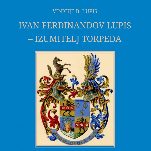 Naslovnica knjige: Ivan Ferdinandov Lupis - izumitelj torpeda